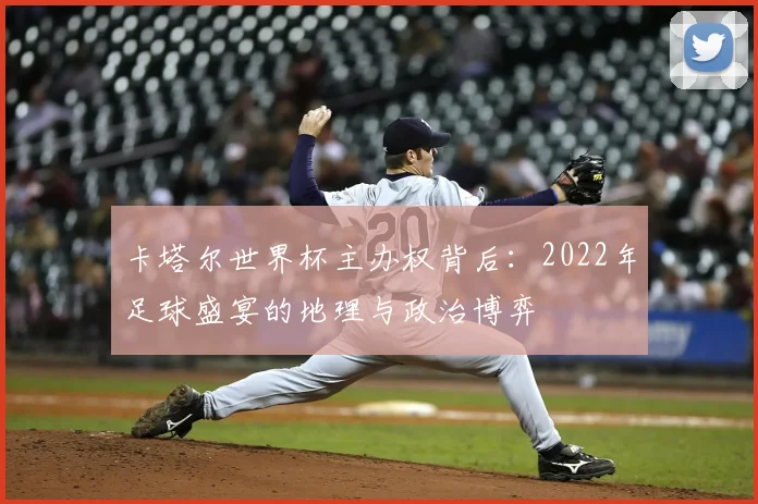 卡塔尔世界杯主办权背后：2022年足球盛宴的地理与政治博弈