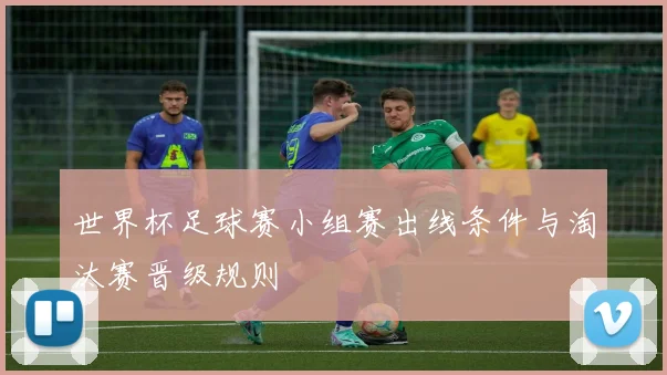 世界杯足球赛小组赛出线条件与淘汰赛晋级规则