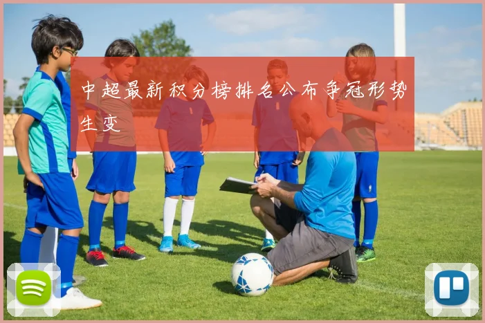 中超最新积分榜排名公布争冠形势生变