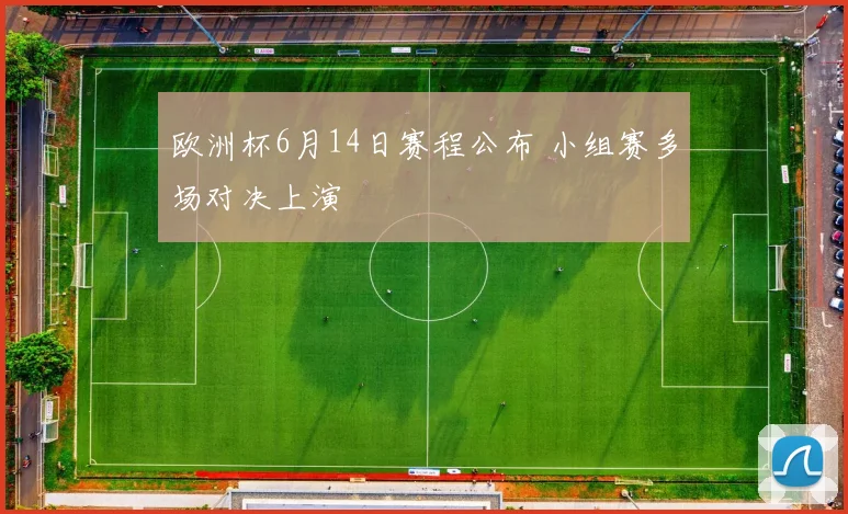 欧洲杯6月14日赛程公布 小组赛多场对决上演