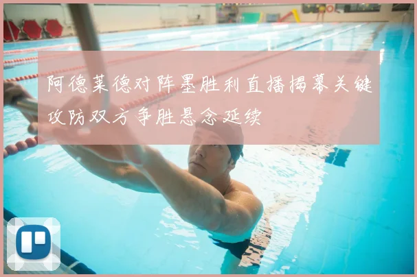 阿德莱德对阵墨胜利直播揭幕关键攻防双方争胜悬念延续